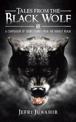 Tales from the Black Wolf: A Compilation of Short Stories from the Fantasy Realm (Hardback)