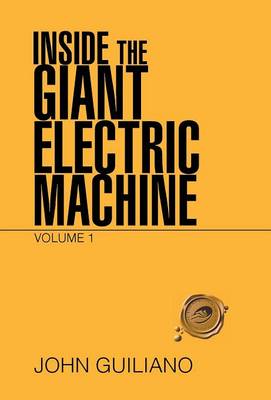 Inside the Giant Electric Machine: Volume 1 (Hardback)