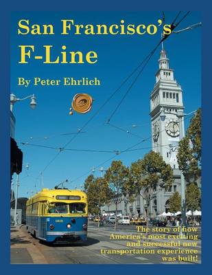 San Francisco's F-Line: The Story of How America's Most Exciting and Successful New Transportation Experience Was Built! (Paperback)
