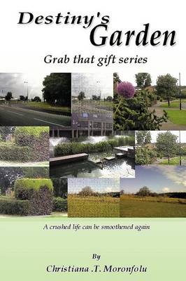 Destiny's Garden: Grab That Gift Series a Crushed Life Can Be Smoothened Again (Paperback)