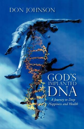God's Implanted DNA: A Journey to Deep Happiness and Health (Paperback)