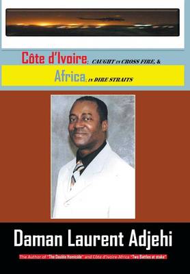 Cote D Ivoire: Caught in Cross Fire, & Africa in Dire Straits (Hardback)