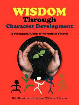 Wisdom Through Character Development: A Pedagogical Guide to Worship in Schools (Paperback)