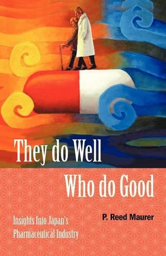 They Do Well Who Do Good: Insights Into Japan's Pharmaceutical Industry (Paperback)