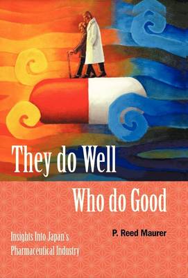 They Do Well Who Do Good: Insights Into Japan's Pharmaceutical Industry (Hardback)