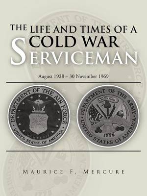 The Life and Times of a Cold War Serviceman: August 1928 - 30 November 1969 (Paperback)