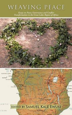 Weaving Peace: Essays on Peace, Governance and Conflict Transformation in the Great Lakes Region of Africa (Hardback)