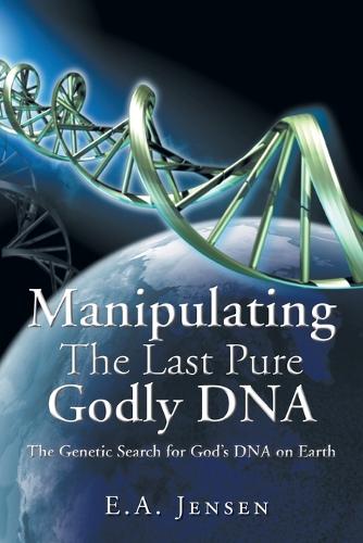 Manipulating the Last Pure Godly DNA: The Genetic Search for God's DNA on Earth (Paperback)