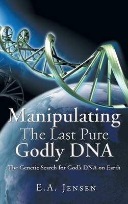 Manipulating The Last Pure Godly DNA: The Genetic Search for God's DNA on Earth (Hardback)