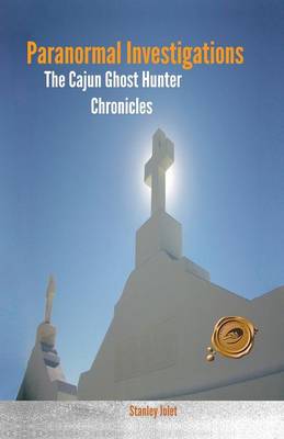 Paranormal Investigations: The Cajun Ghost Hunter Chronicles (Paperback)