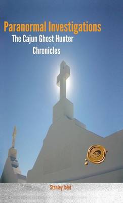 Paranormal Investigations: The Cajun Ghost Hunter Chronicles (Hardback)