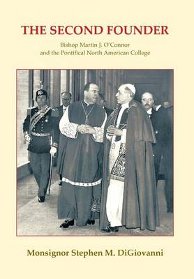 The Second Founder: Bishop Martin J. O'Connor and the Pontifical North American College (Hardback)