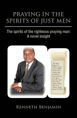 Praying in the Spirits of Just Men: The Spirits of the Righteous Praying Man: A Novel Insight (Paperback)