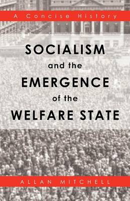Socialism and the Emergence of the Welfare State: A Concise History (Paperback)