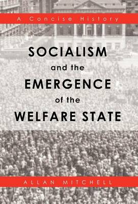 Socialism and the Emergence of the Welfare State: A Concise History (Hardback)