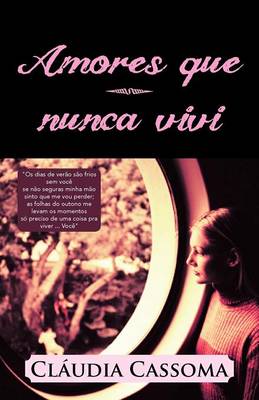 Amores Que Nunca Vivi: OS Dias de Verao Sao Frios Sem Voce Se Nao Seguras Minha Mao Sinto Que Me Vou Perder; As Folhas Do Outono Me Levam OS (Paperback)