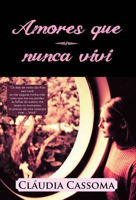 Amores Que Nunca Vivi: OS Dias de Verao Sao Frios Sem Voce Se Nao Seguras Minha Mao Sinto Que Me Vou Perder; As Folhas Do Outono Me Levam OS (Hardback)
