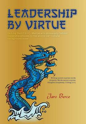 Leadership by Virtue: de Ling DAO - Martial Arts Philosophy Behind Leadership Process to Rise Above Our Cultural Background Noise (Hardback)