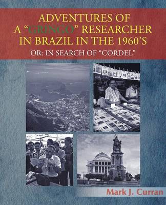 Adventures of a Gringo Researcher in Brazil in the 1960's: Or: In Search of Cordel (Paperback)