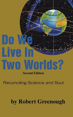 Do We Live in Two Worlds?: Reconciling Science and Soul Second Edition (Hardback)