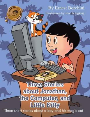 Three Stories about Jonathan, the Computer, and Little Kitty: Three Short Stories about a Boy and His Magic Cat (Paperback)