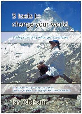 5 Tools to Change Your World: Taking Control of What You Experience (Paperback)