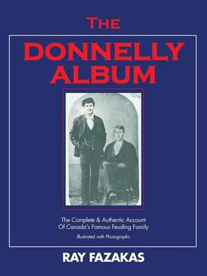 The Donnelly Album: The Complete & Authentic Account of Canada's Famous Feuding Family (Paperback)