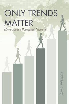 Only Trends Matter: A Step Change in Management Accounting (Paperback)