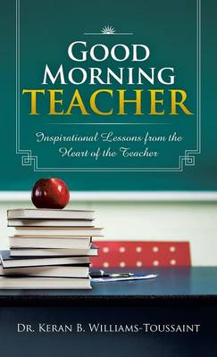 Good Morning Teacher: Inspirational Lessons from the Heart of the Teacher (Hardback)