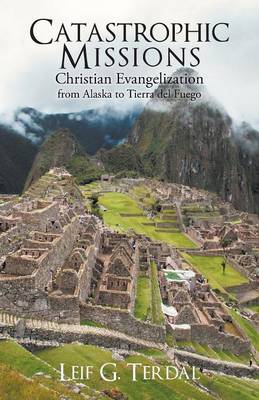 Catastrophic Missions: Christian Evangelization from Alaska to Tierra del Fuego (Paperback)