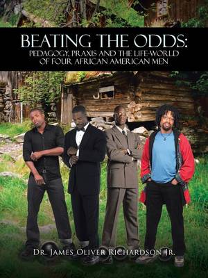 Beating the Odds: Pedagogy, Praxis and the Life-World of Four African American Men (Paperback)