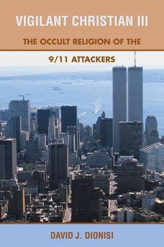 Vigilant Christian III: The Occult Religion of the 9/11 Attackers (Paperback)