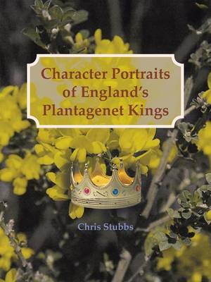 Character Portraits of England's Plantagenet Kings, 1132 - 1485 A.D. (Paperback)