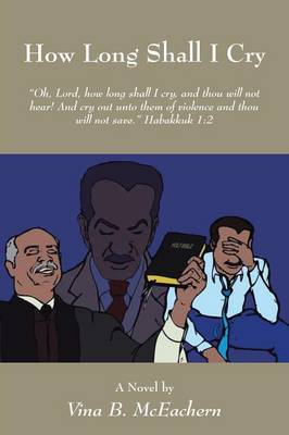How Long Shall I Cry: Oh, Lord, How Long Shall I Cry, and Thou Will Not Hear! and Cry Out Unto Them of Violence and Thou Will Not Save. Ha (Paperback)
