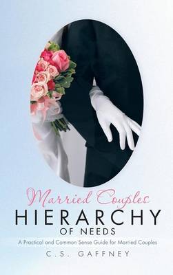Married Couples Hierarchy of Needs: A Practical and Common Sense Guide for Married Couples (Hardback)
