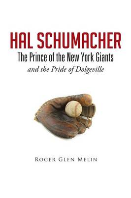 Hal Schumacher - The Prince of the New York Giants: And the Pride of Dolgeville (Paperback)