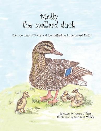 Molly the Mallard Duck: The True Story of Kathy and the Mallard Duck She Named Molly (Paperback)