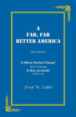 A Far, Far Better America: A More Perfect Union Isn't Coming It Has Arrived! (This Is It) (Paperback)