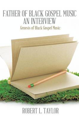 Father of Black Gospel Music an Interview: Genesis of Black Gospel Music (Paperback)