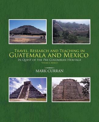 Travel, Research and Teaching in Guatemala and Mexico: In Quest of the Pre-Columbian Heritage Volume 2. Mexico (Paperback)