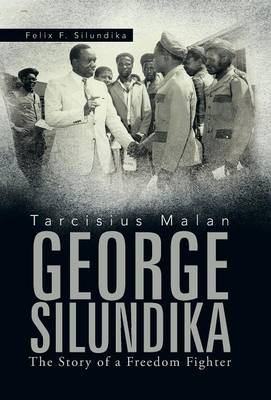 Tarcisius Malan George Silundika: The Story of a Freedom Fighter (Hardback)