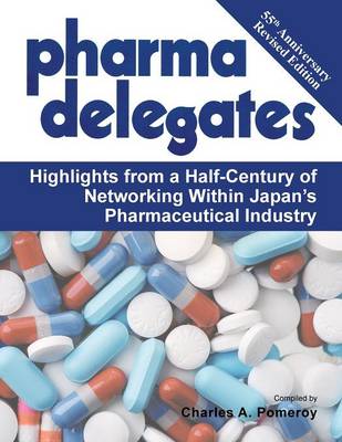 Pharma Delegates: Highlights from a Half-Century of Networking Within Japan's Pharmaceutical Industry (Paperback)