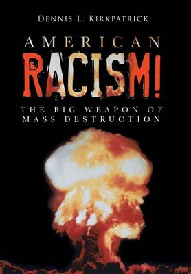 American Racism!: The Big Weapon of Mass Destruction (Hardback)