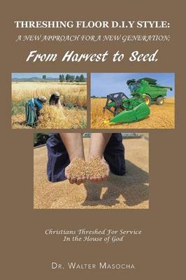 Threshing Floor D.I.y Style: A New Approach for a New Generation; From Harvest to Seed: Christians Threshed for Service in the House of God (Paperback)