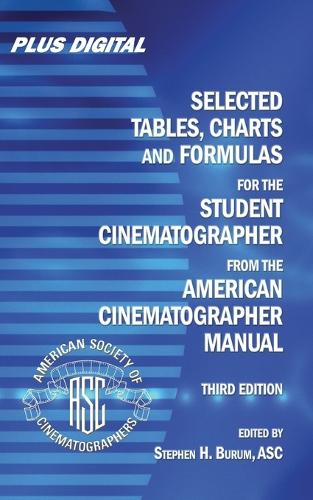 Selected Tables, Charts and Formulas for the STUDENT CINEMATOGRAPHER from the AMERICAN CINEMATOGRAPHER MANUAL (Paperback)