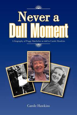Never a Dull Moment: A Biography of Peggy Batchelor as Told to Carole Hawkins (Paperback)