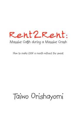 Rent2rent: Massive CA$H During a Massive Crash: How to Make 10k a Month Without the Sweat (Paperback)