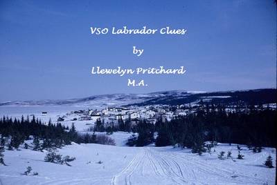 VSO Labrador Clues: Voluntary Service Overseas (VSO) in Newfoundland and Labrador, Canada 1960-70 - Voluntary Service Overseas VSO in Labrador Newfoundland Canada Vol. 1 (Paperback)