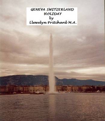 Geneva Switzerland Holiday: The Cultured City - Illustrated Diaries of Llewelyn Pritchard M.A. Vol. 4 (Paperback)