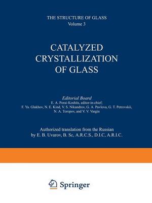 Catalyzed Crystallization of Glass / Katalizirovannaya Kristallizatsiya Stekla / - The Structure of Glass 3 (Paperback)